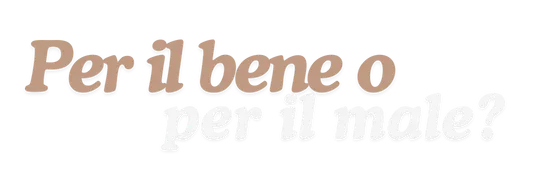 Per il bene o per il male?